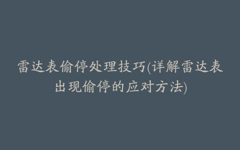 雷达表偷停处理技巧(详解雷达表出现偷停的应对方法)