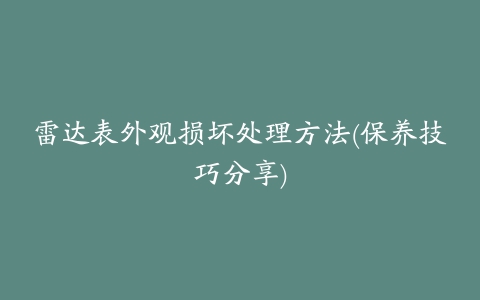 雷达表外观损坏处理方法(保养技巧分享)