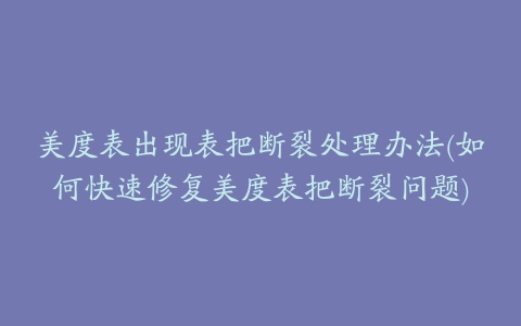 美度表出现表把断裂处理办法(如何快速修复美度表把断裂问题)