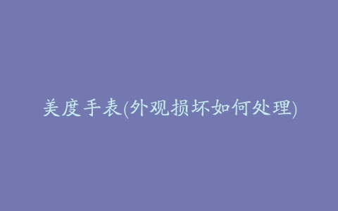 美度手表(外观损坏如何处理)