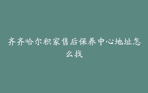 齐齐哈尔积家售后保养中心地址怎么找