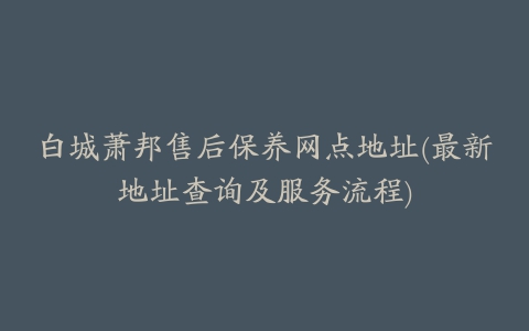 白城萧邦售后保养网点地址(最新地址查询及服务流程)