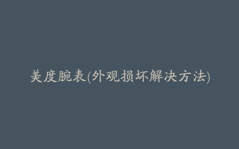 美度腕表(外观损坏解决方法)