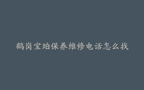 鹤岗宝珀保养维修电话怎么找