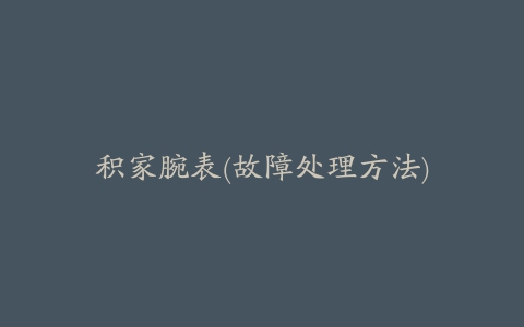 积家腕表(故障处理方法)