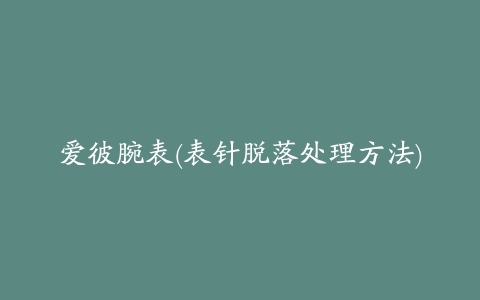 爱彼腕表(表针脱落处理方法)