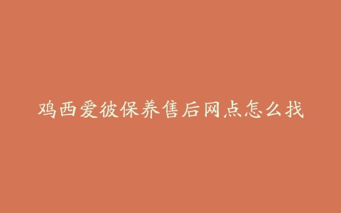 鸡西爱彼保养售后网点怎么找