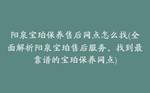阳泉宝珀保养售后网点怎么找(全面解析阳泉宝珀售后服务,找到最靠谱的宝珀保养网点)