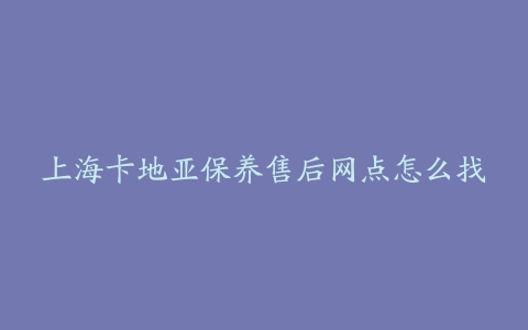 上海卡地亚保养售后网点怎么找