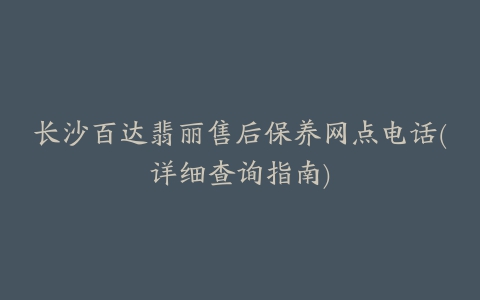 长沙百达翡丽售后保养网点电话(详细查询指南)