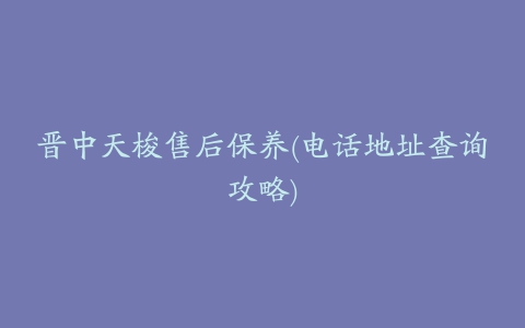 晋中天梭售后保养(电话地址查询攻略)