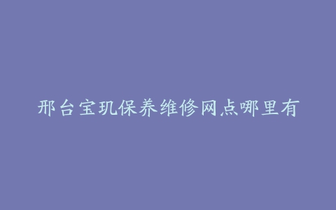 邢台宝玑保养维修网点哪里有
