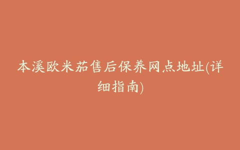 本溪欧米茄售后保养网点地址(详细指南)