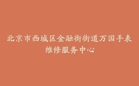 北京市西城区金融街街道万国手表维修服务中心