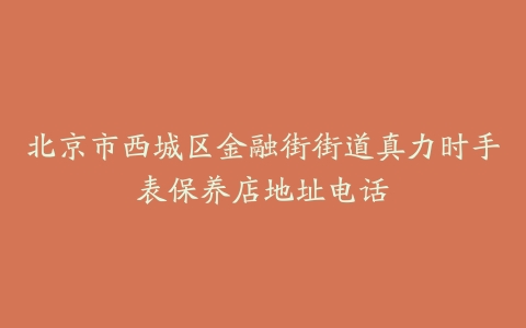 北京市西城区金融街街道真力时手表保养店地址电话