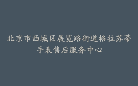 北京市西城区展览路街道格拉苏蒂手表售后服务中心