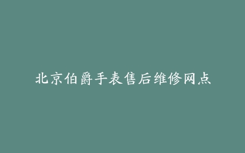 北京伯爵手表售后维修网点