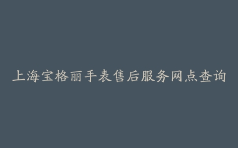 上海宝格丽手表售后服务网点查询