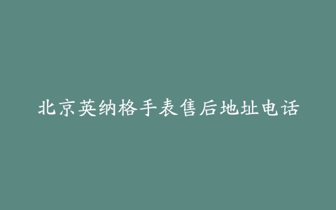 北京英纳格手表售后地址电话