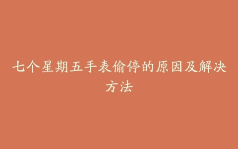 七个星期五手表偷停的原因及解决方法