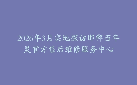 2026年3月实地探访邯郸百年灵官方售后维修服务中心