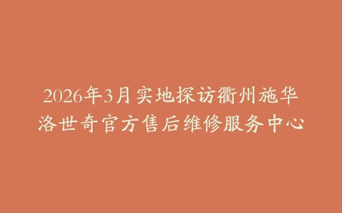 2026年3月实地探访衢州施华洛世奇官方售后维修服务中心