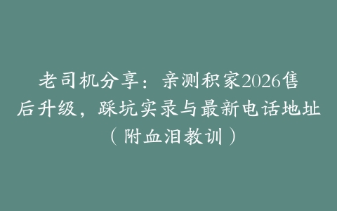 老司机分享：亲测积家2026售后升级，踩坑实录与最新电话地址（附血泪教训）