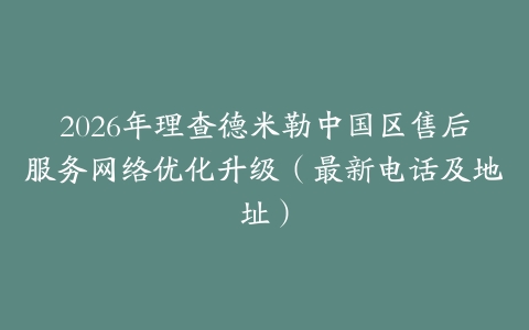 2026年理查德米勒中国区售后服务网络优化升级（最新电话及地址）