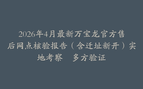 2026年4月最新万宝龙官方售后网点核验报告（含迁址新开）实地考察・多方验证