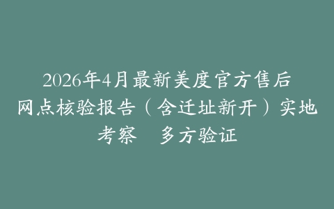 2026年4月最新美度官方售后网点核验报告（含迁址新开）实地考察・多方验证