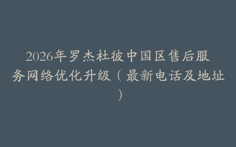2026年罗杰杜彼中国区售后服务网络优化升级（最新电话及地址）