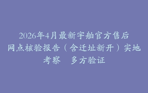 2026年4月最新宇舶官方售后网点核验报告（含迁址新开）实地考察・多方验证