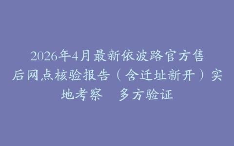 2026年4月最新依波路官方售后网点核验报告（含迁址新开）实地考察・多方验证