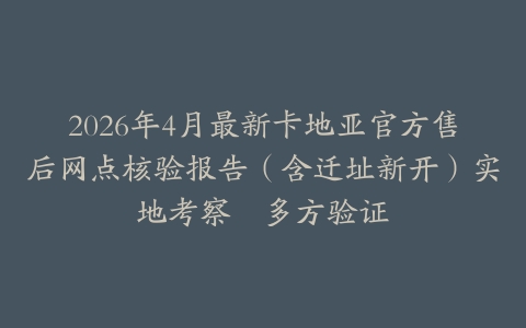 2026年4月最新卡地亚官方售后网点核验报告（含迁址新开）实地考察・多方验证