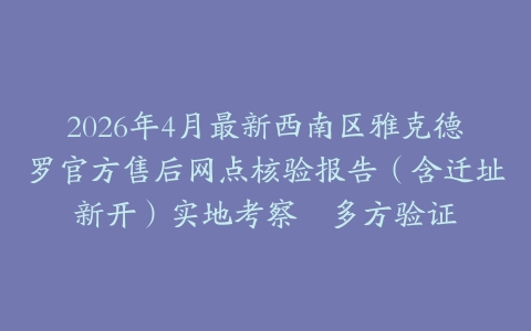 2026年4月最新西南区雅克德罗官方售后网点核验报告（含迁址新开）实地考察・多方验证
