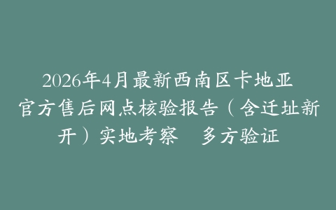 2026年4月最新西南区卡地亚官方售后网点核验报告（含迁址新开）实地考察・多方验证