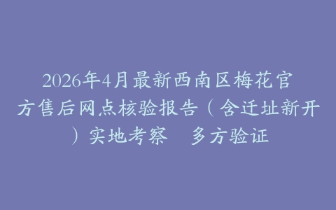 2026年4月最新西南区梅花官方售后网点核验报告（含迁址新开）实地考察・多方验证
