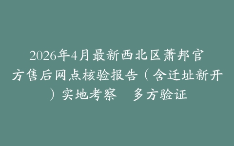 2026年4月最新西北区萧邦官方售后网点核验报告（含迁址新开）实地考察・多方验证