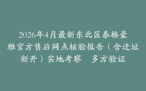 2026年4月最新东北区泰格豪雅官方售后网点核验报告（含迁址新开）实地考察・多方验证