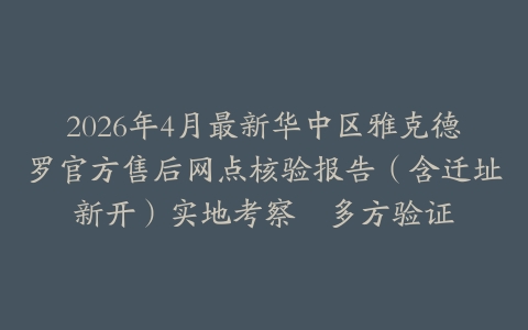 2026年4月最新华中区雅克德罗官方售后网点核验报告（含迁址新开）实地考察・多方验证