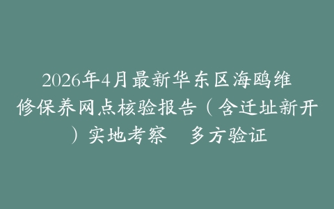 2026年4月最新华东区海鸥维修保养网点核验报告（含迁址新开）实地考察・多方验证