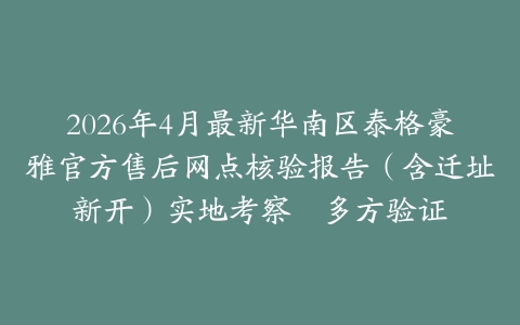 2026年4月最新华南区泰格豪雅官方售后网点核验报告（含迁址新开）实地考察・多方验证