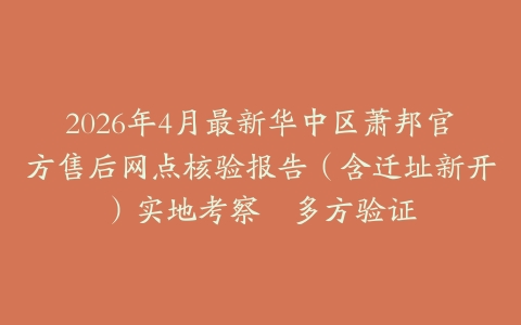 2026年4月最新华中区萧邦官方售后网点核验报告（含迁址新开）实地考察・多方验证