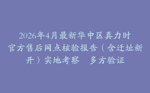 2026年4月最新华中区真力时官方售后网点核验报告（含迁址新开）实地考察・多方验证