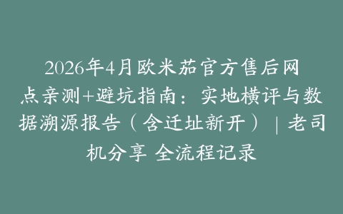 2026年4月欧米茄官方售后网点亲测+避坑指南：实地横评与数据溯源报告（含迁址新开）｜老司机分享 全流程记录