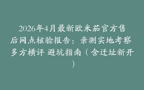 2026年4月最新欧米茄官方售后网点核验报告：亲测实地考察 多方横评 避坑指南（含迁址新开）