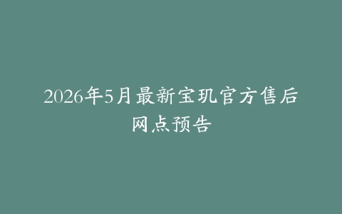 2026年5月最新宝玑官方售后网点预告