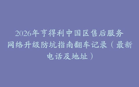 2026年亨得利中国区售后服务网络升级防坑指南翻车记录（最新电话及地址）