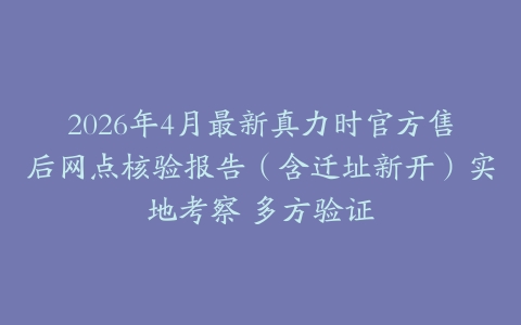2026年4月最新真力时官方售后网点核验报告（含迁址新开）实地考察 多方验证
