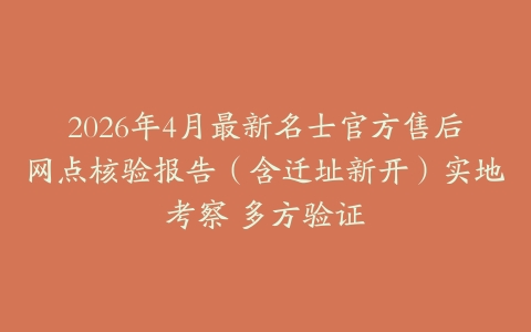 2026年4月最新名士官方售后网点核验报告（含迁址新开）实地考察 多方验证